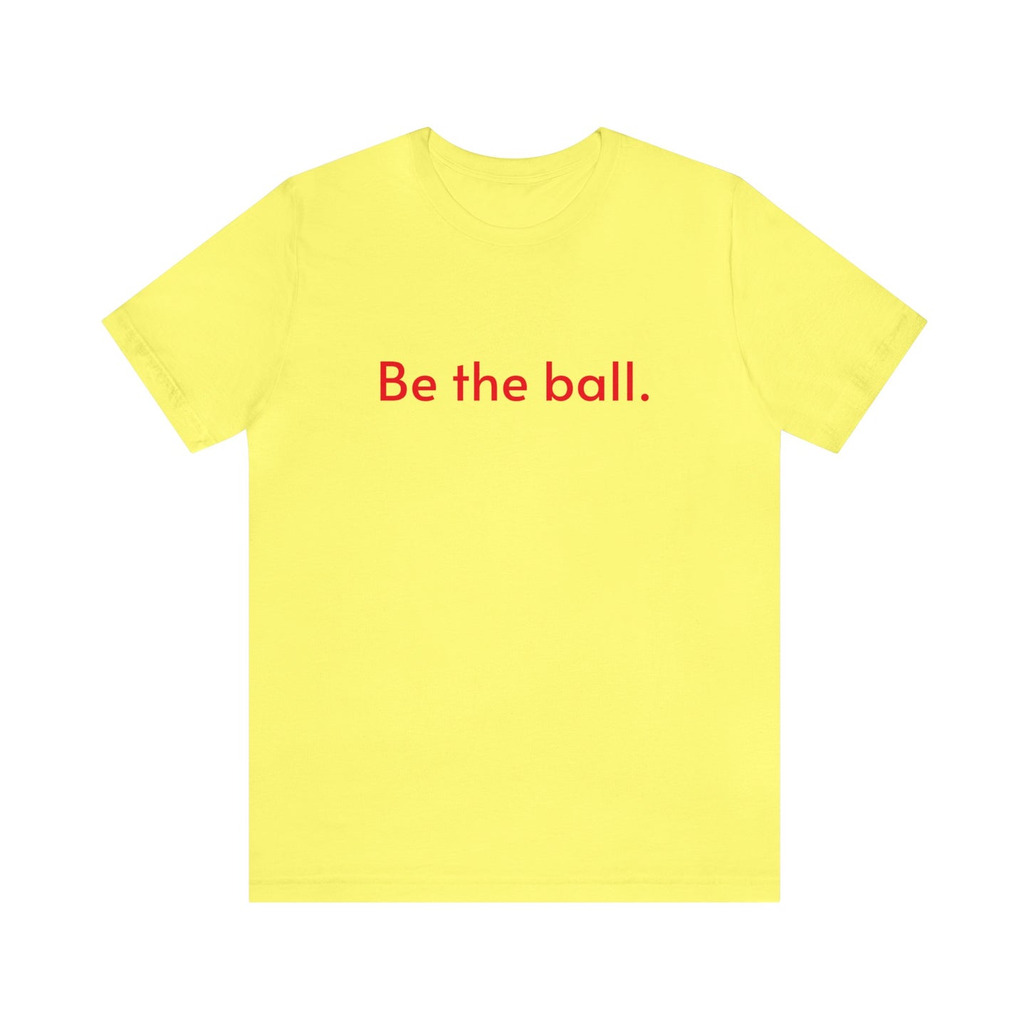 Be the ball.