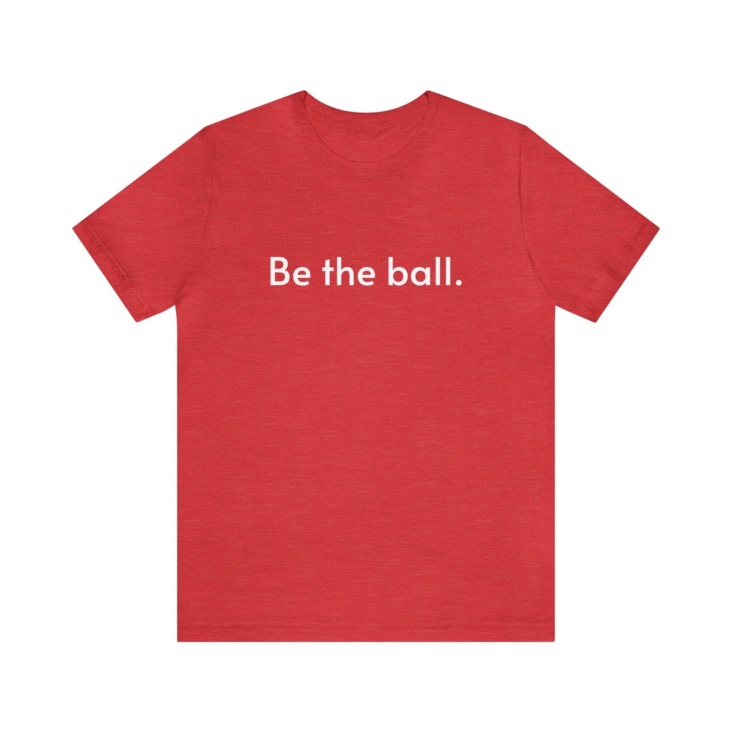 Be the ball.