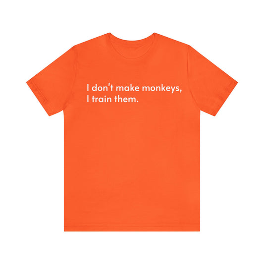 I don't make monkeys, I train them.